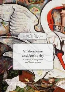 Shakespeare and Authority: Citations, Conceptions and Constructions (Palgrave Shakespeare Studies) [Repost]
