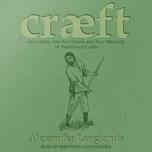 Cræft: An Inquiry into the Origins and True Meaning of Traditional Crafts [Audiobook]