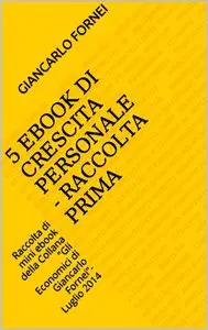 Giancarlo Fornei - 5 Ebook di Crescita Personale - Raccolta Prima