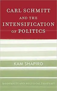Carl Schmitt and the Intensification of Politics