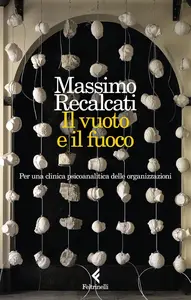 Massimo Recalcati - Il vuoto e il fuoco. Per una clinica psicoanalitica delle organizzazioni