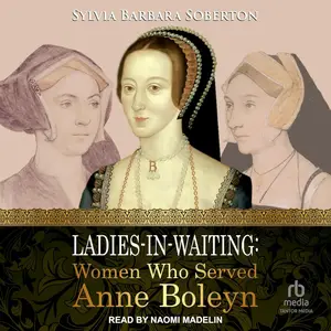 Ladies-in-Waiting: Women Who Served Anne Boleyn