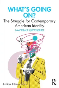 What's Going On?: The Struggle for Contemporary American Identity (Critical Interventions)