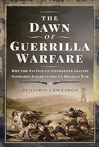 The Dawn of Guerrilla Warfare: Why the Tactics of Insurgents against Napoleon Failed in the US Mexican War