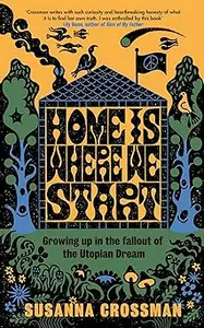 Home Is Where We Start: Growing Up in the Fallout of the Utopian Dream