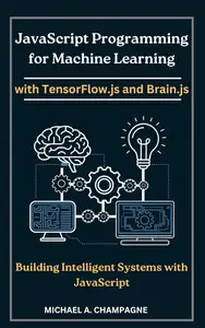 JavaScript Programming for Machine Learning with TensorFlow.js and Brain.js