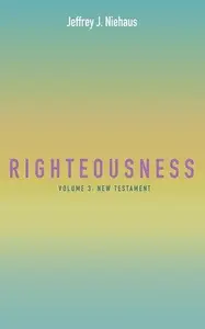 Righteousness: Volume 3: New Testament