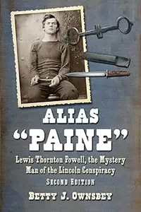 Alias "Paine": Lewis Thornton Powell, the Mystery Man of the Lincoln Conspiracy, 2d ed. Ed 2