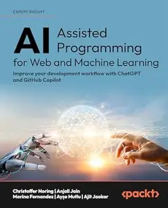 AI-Assisted Programming for Web and Machine Learning: Improve your development workflow with ChatGPT and GitHub Copilot