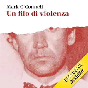 «Un filo di violenza? Una storia di verità, invenzione e assassinio» Mark O'Connell