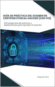 Guía de práctica del examen de Certified Ethical Hacker (CEH V13) (Spanish Edition)