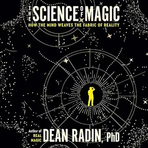 The Science of Magic: How the Mind Weaves the Fabric of Reality [Audiobook]