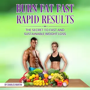 Burn Fat Fast: Rapid Results: The Secret to Fast and Sustainable Weight Loss [Audiobook]