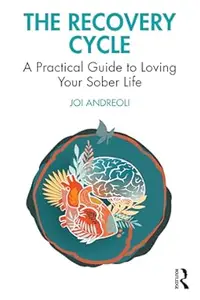 The Recovery Cycle: A Practical Guide to Loving Your Sober Life