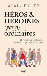 Alain Bauer, "Héros & héroïnes (pas si) ordinaires : 120 histoires de solidarité et de courage qui font du bien"