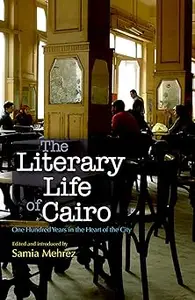 The Literary Life of Cairo: One Hundred Years in the Heart of the City