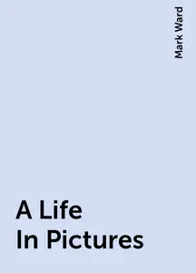 «A Life In Pictures» by Mark Ward