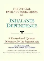 The Official Patient's Sourcebook on Inhalants Dependence: A Revised and Updated Directory for the Internet Age