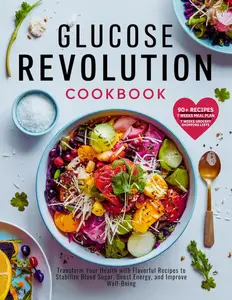 GLUCOSE REVOLUTION COOKBOOK: Transform Your Health with Flavorful Recipes to Stabilize Blood Sugar