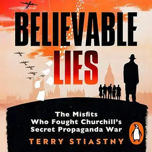 Believable Lies: The Misfits Who Fought Churchill's Secret Propaganda War [Audiobook]