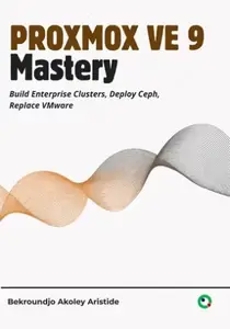 Proxmox VE 9 Mastery : Build Enterprise Clusters, Deploy Ceph, Replace VMware