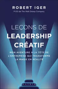 Robert Iger, "Leçons de leadership créatif: Mon aventure à la tête de l'entreprise qui transforme la magie en réalité"