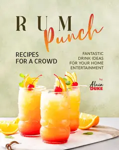 Rum Punch Recipes for A Crowd: Fantastic Drink Ideas for Your Home Entertainment