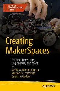 Creating MakerSpaces: For Electronics, Arts, Engineering, and More (Maker Innovations Series)