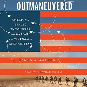 Outmaneuvered: America's Tragic Encounter with Warfare from Vietnam to Afghanistan [Audiobook]