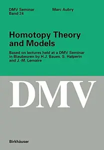 Homotopy Theory and Models: Based on Lectures held at a DMV Seminar in Blaubeuren by H.J. Baues, S. Halperin and J.-M. Lemaire