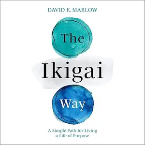 The Ikigai Way: A Simple Path for Living a Life of Purpose [Audiobook]