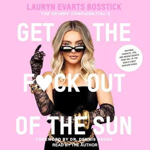 The Skinny Confidential's Get the F*ck Out of the Sun: Routines, Products, Tips, and Insider Secrets from 100+