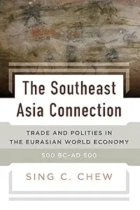 The Southeast Asia Connection: Trade and Polities in the Eurasian World Economy, 500 BC–AD 500