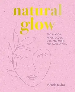 Natural Glow: Facial yoga, reflexology, oils, and more for radiant skin