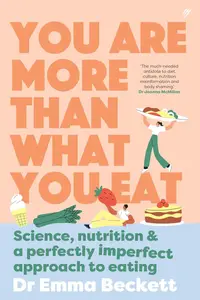 You are More Than What You Eat: Science, Nutrition, and a Perfectly Imperfect Approach to Eating