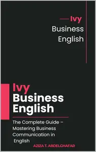 Ivy Business English: The Complete Guide – Mastering Business Communication in English