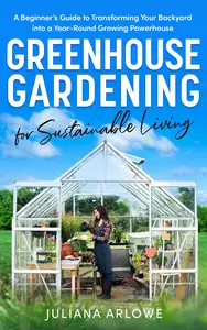 Greenhouse Gardening for Sustainable Living