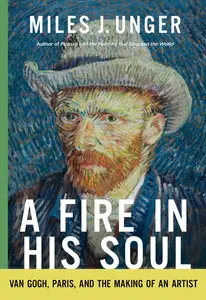 A Fire in His Soul: Van Gogh, Paris, and the Making of an Artist