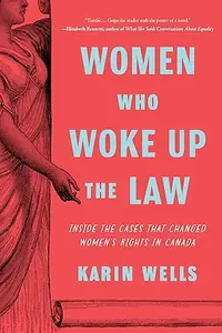 Women Who Woke Up the Law: Inside the Cases That Changed Women's Rights in Canada