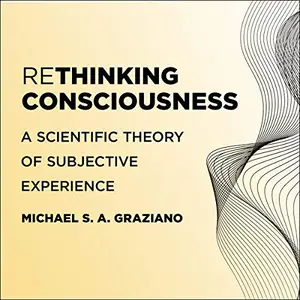 Rethinking Consciousness: A Scientific Theory of Subjective Experience [Audiobook]