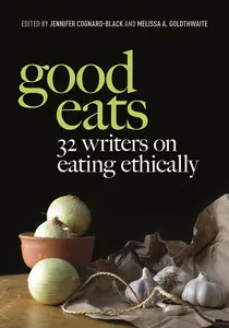 Good Eats: 32 Writers on Eating Ethically