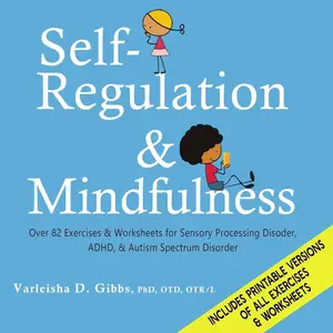 Self-Regulation and Mindfulness: Over 82 Exercises & Worksheets for Sensory Processing Disorder, ADHD