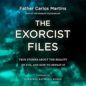 The Exorcist Files: True Stories About the Reality of Evil and How to Defeat It [Audiobook]