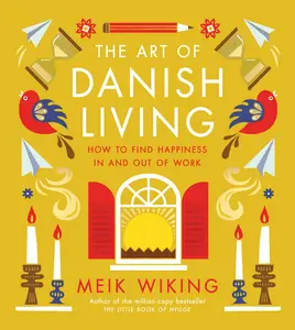 The Art of Danish Living: How the World's Happiest People Find Joy at Work