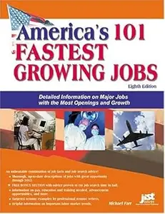 America's 101 Fastest Growing Jobs : Detailed Information on Major Jobs With the Most Openings and Growth