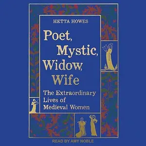 Poet, Mystic, Widow, Wife: The Extraordinary Lives of Medieval Women [Audiobook]