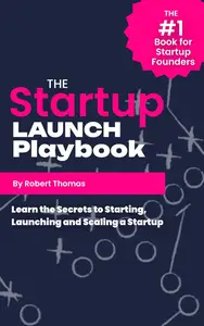 The Startup Launch Playbook: How to Start, Grow and Scale your Startup using Advanced Growth Marketing Strategies