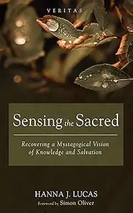 Sensing the Sacred: Recovering a Mystagogical Vision of Knowledge and Salvation