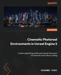 Cinematic Photoreal Environments in Unreal Engine 5: Create captivating worlds and unleash the power of cinematic