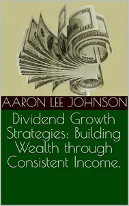 Dividend Growth Strategies: Building Wealth through Consistent Income